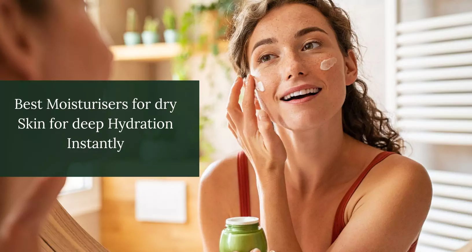 Best Moisturisers for dry Skin for deep Hydration Instantly